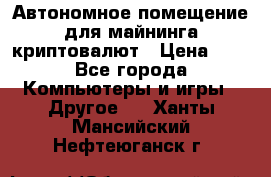 Автономное помещение для майнинга криптовалют › Цена ­ 1 - Все города Компьютеры и игры » Другое   . Ханты-Мансийский,Нефтеюганск г.